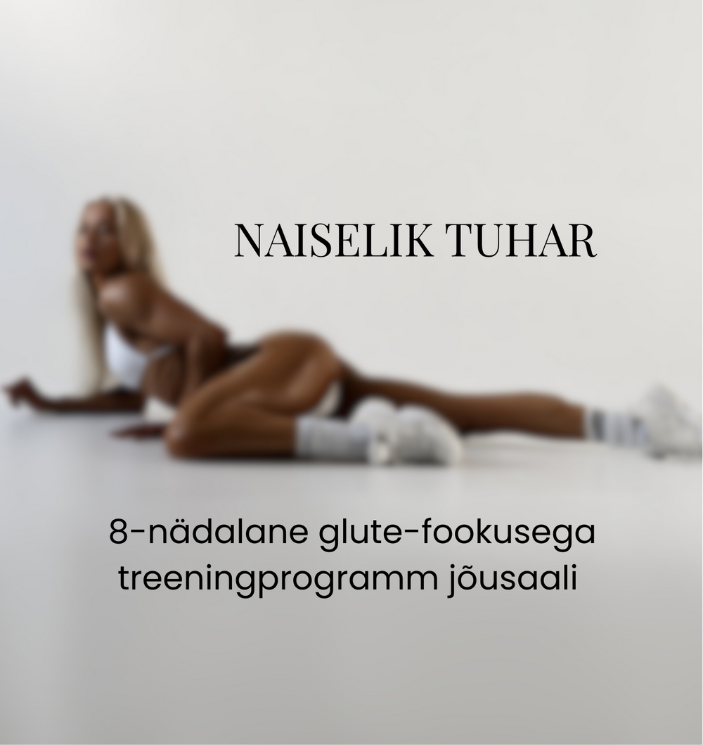 NAISELIK TUHAR
(8-nädalane glute-fookusega treeningprogramm jõusaali)